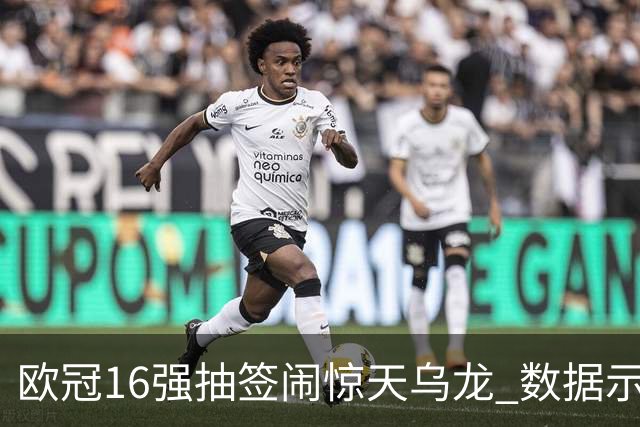 欧冠16强抽签闹惊天乌龙 数据示巴黎难称夺冠大热